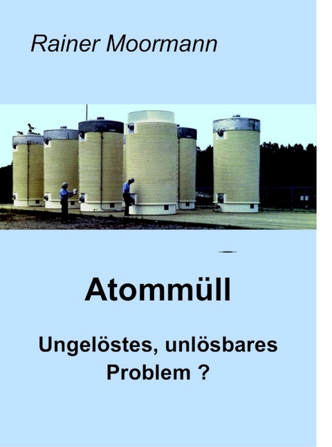 Atommüll - Ungelöstes, unlösbares Problem ? - Rainer Moormann