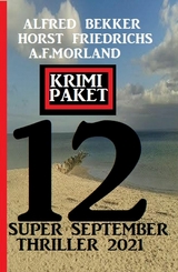 Krimi Paket 12 Super September Thriller 2021 - Alfred Bekker, A. F. Morland, Horst Friedrichs