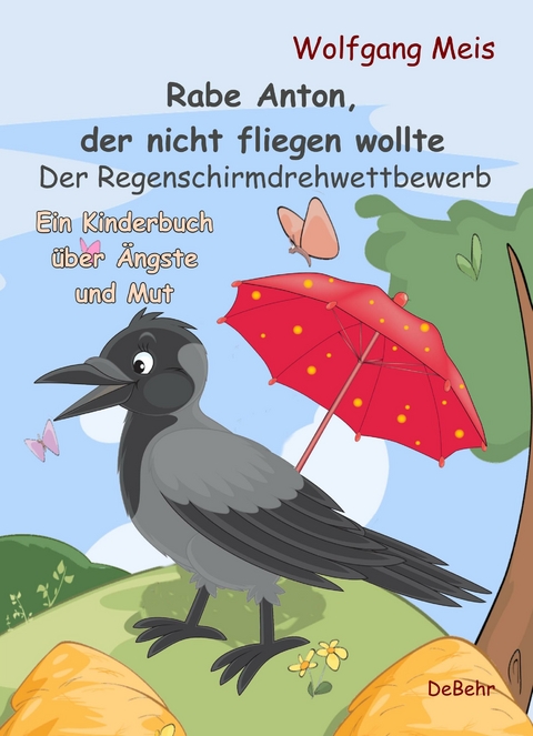 Rabe Anton, der nicht fliegen wollte - Der Regenschirmdrehwettbewerb - Ein Kinderbuch über Ängste und Mut -  Wolfgang Meis