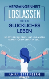 Vergangenheit loslassen für ein glückliches Leben - Anna Ettenberg