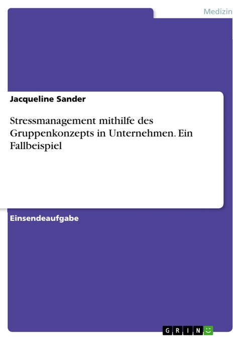 Stressmanagement mithilfe des Gruppenkonzepts in Unternehmen. Ein Fallbeispiel - Jacqueline Sander