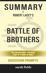 Summary of Battle of Brothers: William and Harry – The Inside Story of a Family in Tumult by Robert Lacey  : Discussion Prompts - Sarah Fields