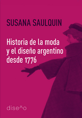 Historia de la moda y el diseño argentino desde 1776 -  Susana Saulquin