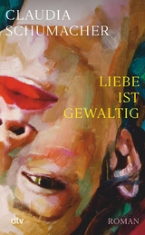 Liebe ist gewaltig -  Claudia Schumacher