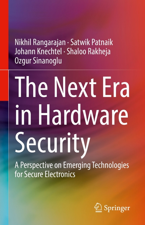The Next Era in Hardware Security - Nikhil Rangarajan, Satwik Patnaik, Johann Knechtel, Shaloo Rakheja, Ozgur Sinanoglu