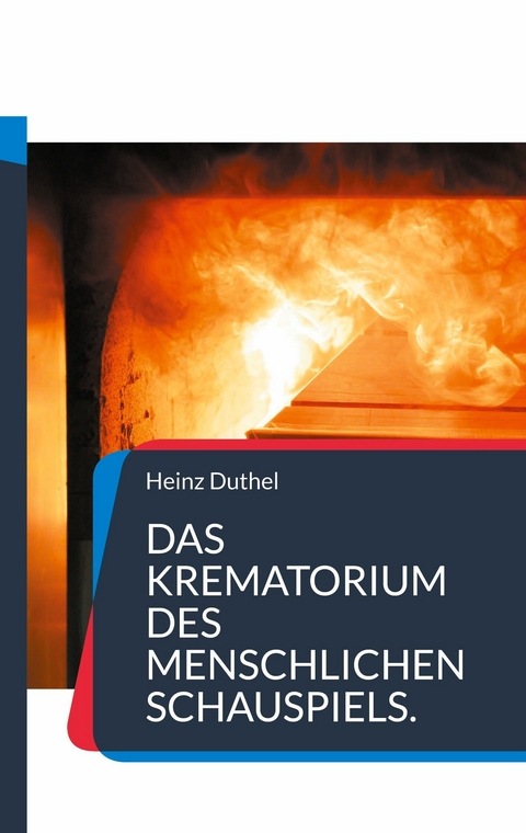 Das Krematorium des Menschlichen Schauspiels. -  Heinz Duthel