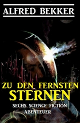 Zu den fernsten Sternen: Sechs Science Fiction Abenteuer - Alfred Bekker