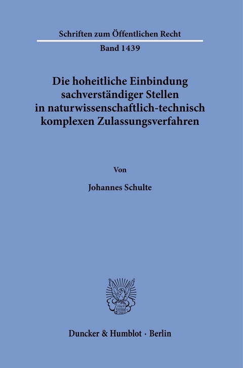 Die hoheitliche Einbindung sachverständiger Stellen in naturwissenschaftlich-technisch komplexen Zulassungsverfahren. -  Johannes Schulte