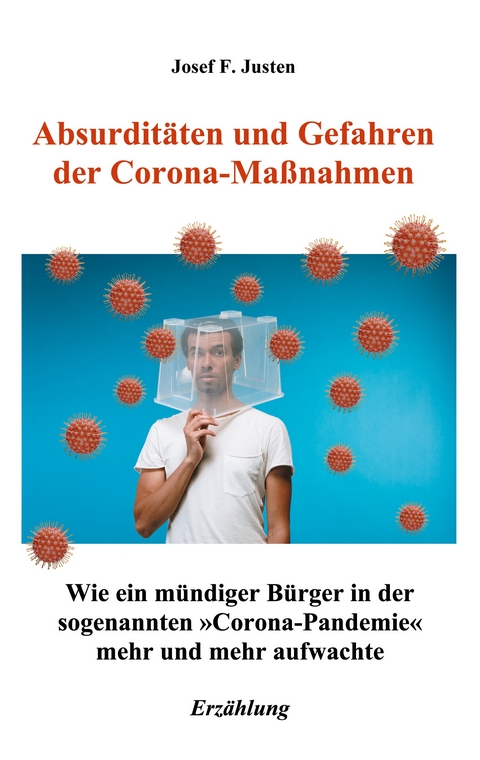 Absurditäten und Gefahren der Corona-Maßnahmen - Josef F. Justen