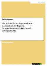 Blockchain-Technologie und Smart Contracts in der Logistik. Anwendungsmöglichkeiten und Lösungsansätze - Robin Bosson