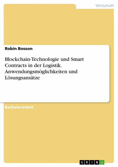 Blockchain-Technologie und Smart Contracts in der Logistik. Anwendungsmöglichkeiten und Lösungsansätze - Robin Bosson