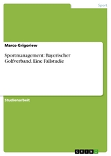 Sportmanagement: Bayerischer Golfverband. Eine Fallstudie - Marco Grigoriew