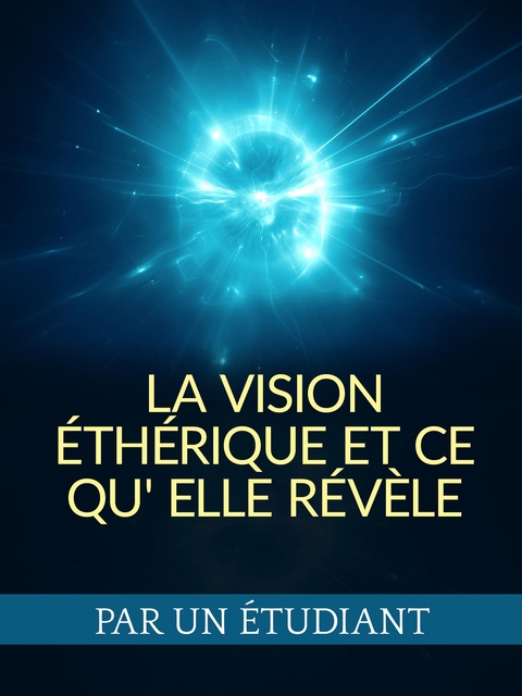 La Vision éthérique et ce qu' elle révèle (Traduit) - Par un étudiant