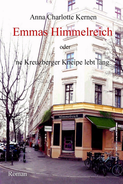 Emmas Himmelreich oder ‘ne Kreuzberger Kneipe lebt lang - Anna Charlotte Kernen