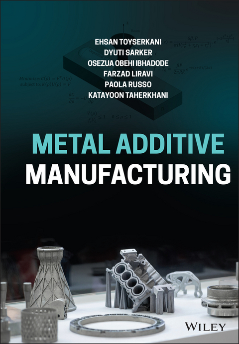 Metal Additive Manufacturing - Ehsan Toyserkani, Dyuti Sarker, Osezua Obehi Ibhadode, Farzad Liravi, Paola Russo, Katayoon Taherkhani