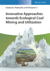 Innovative Approaches towards Ecological Coal Mining and Utilization - Jiuping Xu, Heping Xie, Chengwei Lv