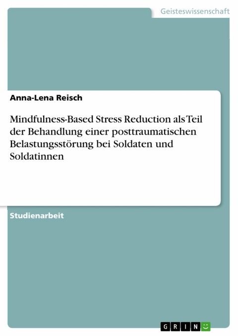 Mindfulness-Based Stress Reduction als Teil der Behandlung einer posttraumatischen Belastungsstörung bei Soldaten und Soldatinnen - Anna-Lena Reisch