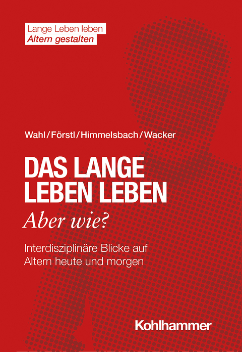 Das lange Leben leben - aber wie? - Hans-Werner Wahl, Hans Förstl, Ines Himmelsbach, Elisabeth Wacker
