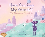 Have You Seen My Friends? The Adventures of Creativity - Monica H. Kang