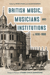 British Music, Musicians and Institutions, c. 1630-1800 -  Peter Lynan,  Julian Rushton