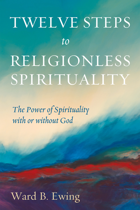 Twelve Steps to Religionless Spirituality -  Ward B. Ewing