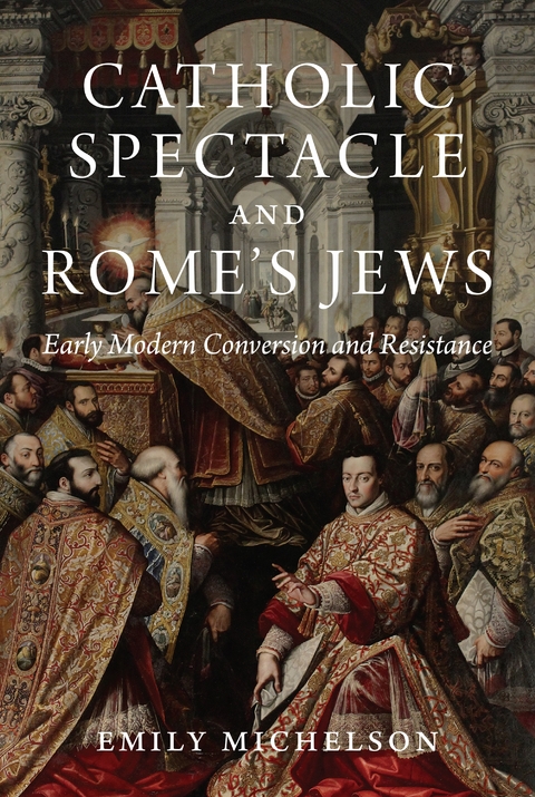 Catholic Spectacle and Rome's Jews -  Emily Michelson