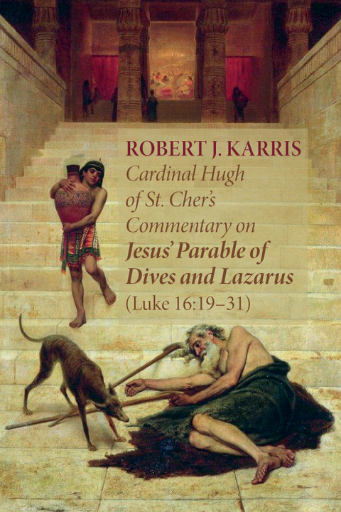 Cardinal Hugh of St. Cher's Commentary on Jesus' Parable of Dives and Lazarus (Luke 16:19-31) -  Robert J. Karris