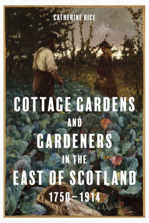 Cottage Gardens and Gardeners in the East of Scotland, 1750-1914 - Catherine Rice