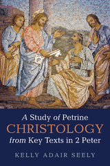Study of Petrine Christology from Key Texts in 2 Peter -  Kelly Adair Seely