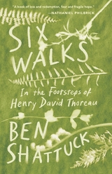 Six Walks: In the Footsteps of Henry David Thoreau - Ben Shattuck