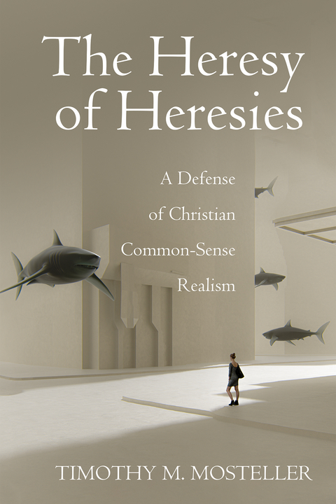 Heresy of Heresies -  Timothy M. Mosteller