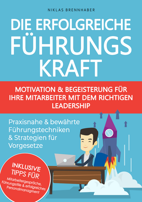 Die erfolgreiche Führungskraft - Motivation und Begeisterung für Ihre Mitarbeiter mit dem richtigen Leadership - Niklas Brennhaber