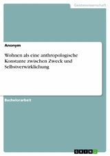 Wohnen als eine anthropologische Konstante zwischen Zweck und Selbstverwirklichung