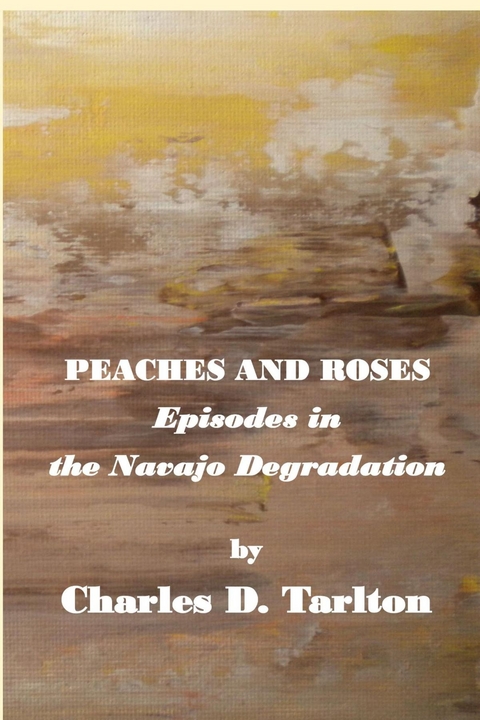 Peaches and Roses- Episodes in the Navajo Degradation - Charles D Tarlton