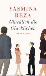 Glücklich die Glücklichen - Yasmina Reza