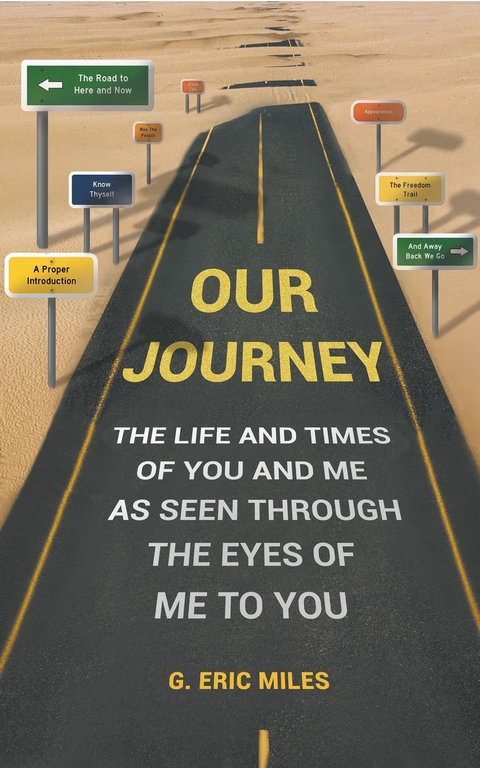 OUR JOURNEY - THE LIFE AND TIMES OF YOU AND ME AS SEEN THROUGH THE EYES OF ME TO YOU -  G. Eric Miles