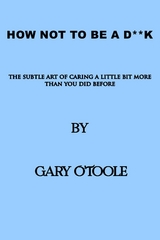 How Not To Be             A          D**K -  Gary O'Toole