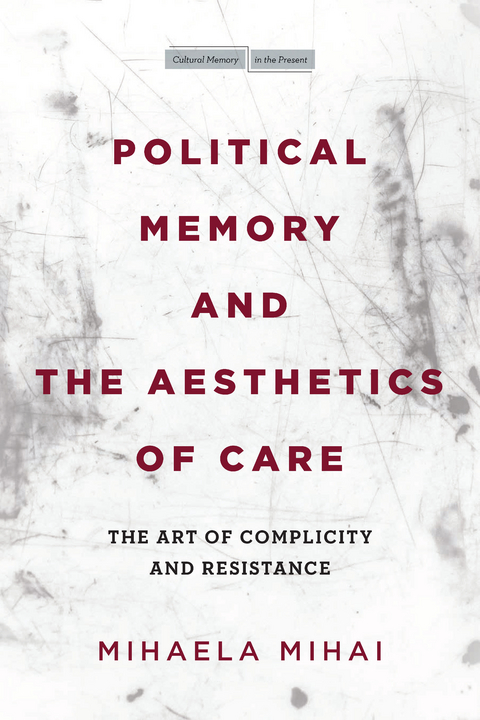 Political Memory and the Aesthetics of Care -  Mihaela Mihai