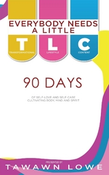 Everybody Needs A Little TLC 90 Days of Cultivating Body, Mind, and Spirit -  Tawawn Lowe