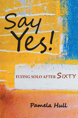 SAY YES! Flying Solo After Sixty -  Pamela Hull