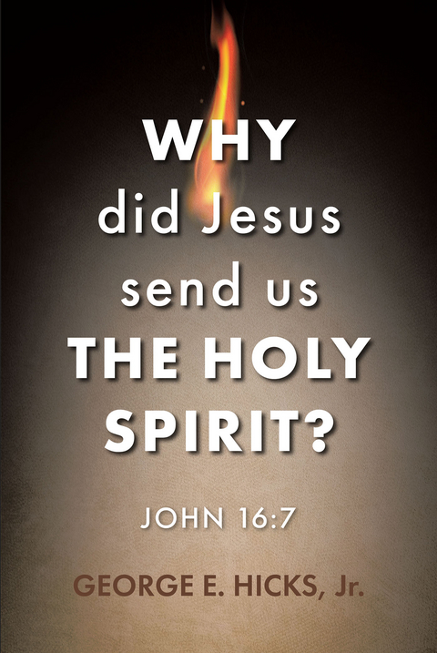 Why Did Jesus Send Us the Holy Spirit? - George E. Hicks