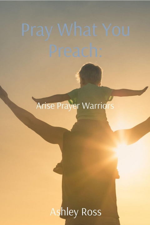 Pray What You Preach: - Ashley Ross