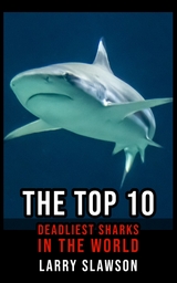 The Top 10 Deadliest Sharks in the World - Larry Slawson