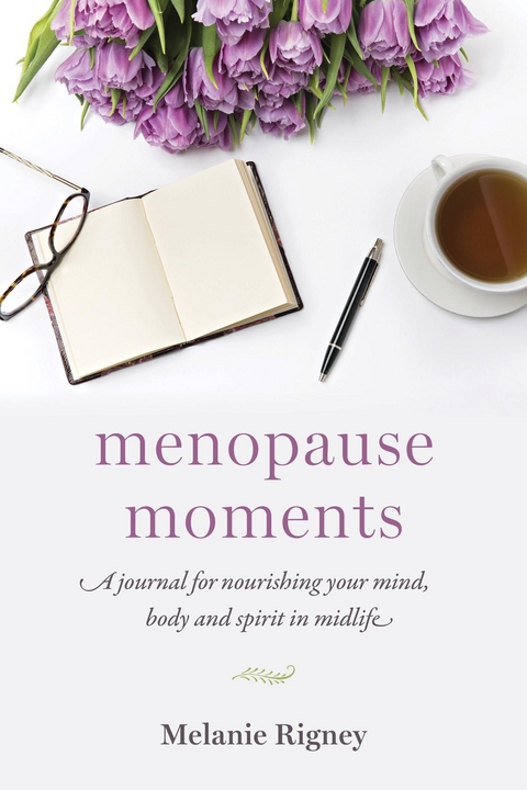 Menopause Moments : A Journal for Nourishing Your Mind, Body and Spirit in Midlife -  Melanie Rigney