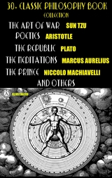 30+ Classic Philosophy Book Collection -  Sun Tzu,  Confucius,  Lao Tzu,  Plato,  Aristotle,  Marcus Aurelius,  Niccolo Machiavelli,  Thomas More,  Fr