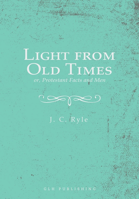 Light from Old Times; or, Protestant Facts and Men -  J. C. Ryle