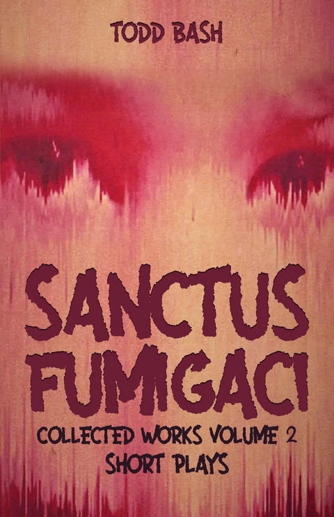 Sanctus Fumigaci: Collected Plays Volume 2 -  Todd Bash