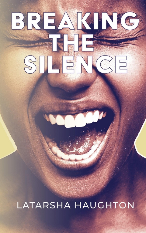 Breaking the Silence -  Latarsha Haughton