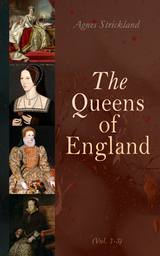 The Queens of England (Vol. 1-3) - Agnes Strickland