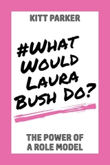 What Would Laura Bush Do -  Kitt Parker